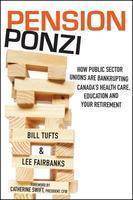 Pension Ponzi: How Public Sector Unions Are Bankrupting Canada's Health Care, Education and Your Retirement