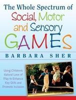 The Whole Spectrum of Social, Motor, and Sensory Games: Using Every Child's Natural Love of Play to Enhance Key Skills and Promote Inclusion