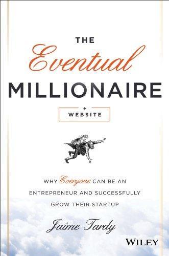 The Eventual Millionaire: Why Everyone Can Be an Entrepreneur and Successfully Grow Their Startup