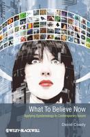 What to Believe Now: Applying Epistemology to Contemporary Issues