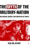 The Myth of the Military-Nation: Militarism, Gender, and Education in Turkey