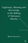 Legitimacy, Meaning and Knowledge in the Making of Taiwanese Identity