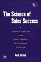 The Science Of Sales Success: A Proven System For High-profit, Repeatable Results