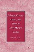 Debating Women, Politics, and Power in Early Modern Europe
