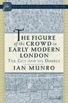 The Figure of the Crowd in Early Modern London: The City and Its Double