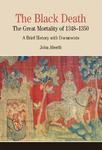 The Black Death: The Great Mortality of 1348-1350: A Brief History with Documents