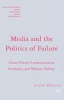 Media and the Politics of Failure: Great Powers, Communication Strategies, and Military Defeats First  Edition