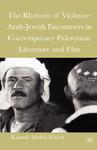 The Rhetoric of Violence: Arab-Jewish Encounters in Contemporary Palestinian Literature and Film