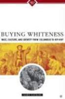 Buying Whiteness: Race, Culture, and Identity from Columbus to Hip-Hop