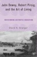 John Dewey, Robert Pirsig, and the Art of Living: Revisioning Aesthetic Education annotated ed Edition