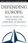 Defending Europe: The EU, NATO and the Quest for European Autonomy