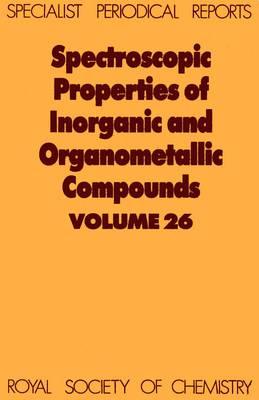 Spectroscopic Properties of Inorganic and Organometallic Compounds: Volume 26 (Specialist Periodical Reports)