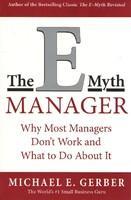 The E-Myth Manager: Why Management Doesn't Work--And What to Do about It