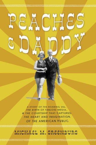 Peaches & Daddy: A Story of the Roaring Twenties, the Birth of Tabloid Media, and the Courtship That Captured the Heart and Imagination