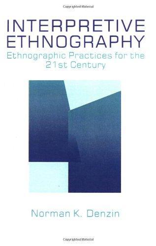 Interpretive Ethnography: Ethnographic Practices for the 21st Century