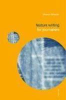 Feature Writing for Journalists New Ed Edition
