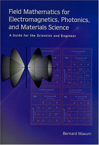 Field Mathematics for Electromagnetics, Photonics, and Materials Science: A Guide for the Scientist and Engineer (SPIE Tutorial Texts in Optical Engineering Vol. TT64) 