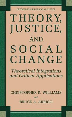 Theory, Justice, and Social Change: Theoretical Integrations and Critical Applications (Critical Issues in Social Justice)