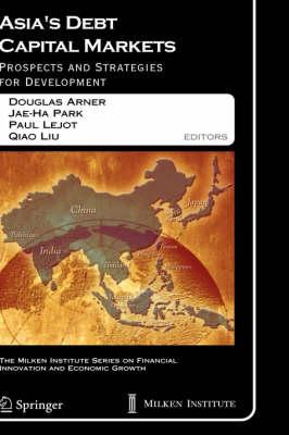 Asia's Debt Capital Markets: Prospects and Strategies for Development (The Milken Institute Series on Financial Innovation and Economic Growth)