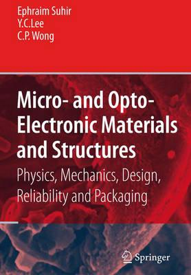 Micro- and Opto-Electronic Materials and Structures: Physics, Mechanics, Design, Reliability, Packaging: Volume 1 Materials Physics / Materials ... Physical Design / Reliability and Packaging