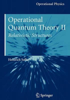 Operational Quantum Theory II: Relativistic Structures (Operational Physics) (v. 2)