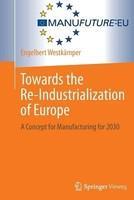 Towards the Re-Industrialization of Europe: A Concept for Manufacturing for 2030