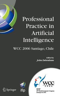 Professional Practice in Artificial Intelligence: IFIP 19th World Computer Congress, TC-12: Professional Practice Stream, August 21-24, 2006, ... in Information and Communication Technology)