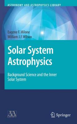 Solar System Astrophysics: Background Science and the Inner Solar System (Astronomy and Astrophysics Library) (v.1)