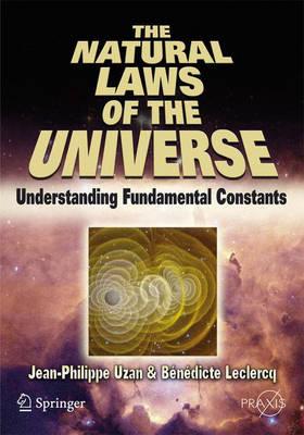 The Natural Laws of the Universe: Understanding Fundamental Constants (Springer Praxis Books / Popular Astronomy)