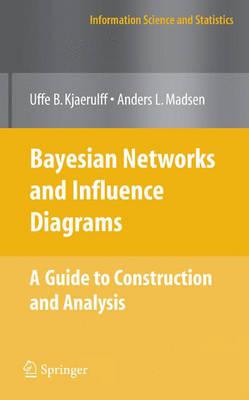 Bayesian Networks and Influence Diagrams: A Guide to Construction and Analysis (Information Science and Statistics)