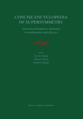 Concise Encyclopedia of Supersymmetry - And Noncommutative Structures in Mathematics and Physics