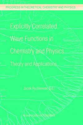 Explicitly Correlated Wave Functions in Chemistry and Physics: Theory and Applications (Progress in Theoretical Chemistry and Physics)