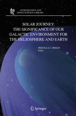 Solar Journey: The Significance of Our Galactic Environment for the Heliosphere and Earth (Astrophysics and Space Science Library)