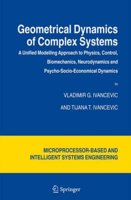 Geometrical Dynamics of Complex Systems: A Unified Modelling Approach to Physics, Control, Biomechanics, Neurodynamics and Psycho-Socio-Economical ... and Automation: Science and Engineering)