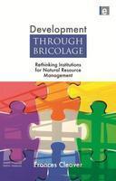 Development Through Bricolage: Rethinking Institutions for Natural Resource Management