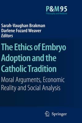 The Ethics of Embryo Adoption and the Catholic Tradition: Moral Arguments, EconomicReality, Social Analysis (Philosophy and Medicine / Catholic ... and Medicine / Catholic Studies in Bioethics)