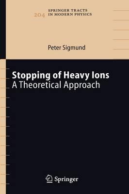 Stopping of Heavy Ions: A Theoretical Approach (Springer Tracts in Modern Physics) (v. 204)