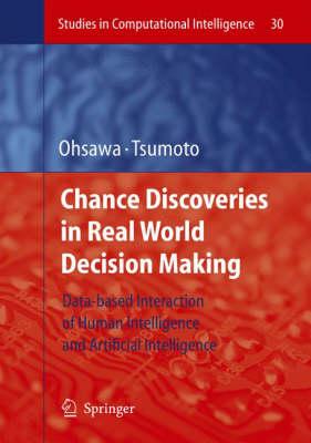 Chance Discoveries in Real World Decision Making: Data-based Interaction of Human intelligence and Artificial Intelligence (Studies in Computational Intelligence)