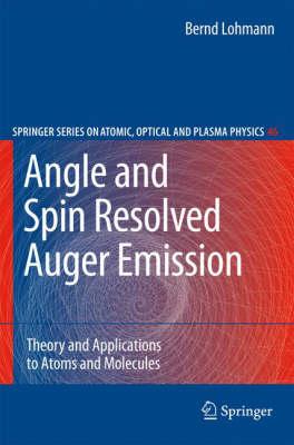 Angle and Spin Resolved Auger Emission: Theory and Applications to Atoms and Molecules (Springer Series on Atomic, Optical, and Plasma Physics)