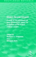 Open Government (Routledge Revivals): A Study of the Prospects of Open Government Within the Limitations of the British Political System