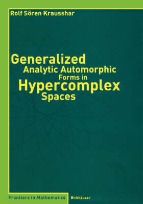 Generalized Analytic Automorphic Forms in Hypercomplex Spaces (Frontiers in Mathematics)