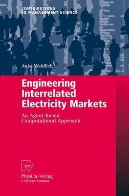 Engineering Interrelated Electricity Markets: An Agent-Based Computational Approach (Contributions to Management Science)
