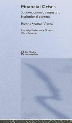 Financial Crises: Socio-Economic Causes and Institutional Context (Routledge Studies in the Modern World Economy)