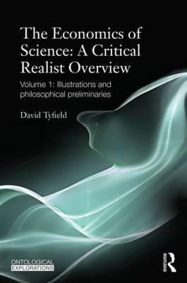 The Economics of Science: A Critical Realist Overview: Volume 1: Illustrations and Philosophical Preliminaries (Ontological Explorations)