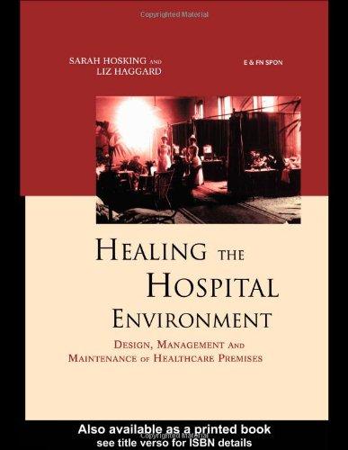 Healing the Hospital Environment: Design, Management and Maintenance of Healthcare Premises 