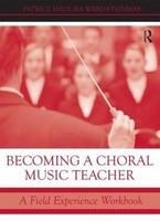 Becoming a Choral Music Teacher: A Field Experience Workbook
