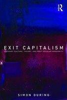 Exit Capitalism: Literary Culture, Theory, and Post-Secular Modernity New ed Edition