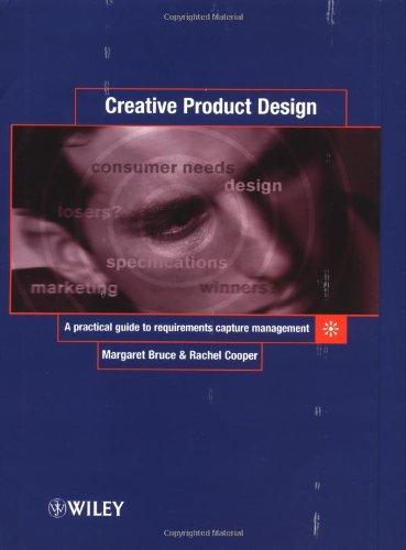 Creative Product Design: A Practical Guide to Requirements Capture Management 