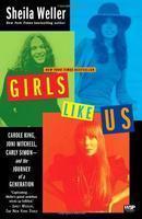 Girls Like Us: Carole King, Joni Mitchell, Carly Simon -- And the Journey of a Generation