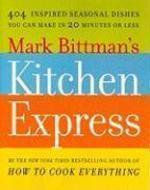 Mark Bittman's Kitchen Express: 404 Inspired Seasonal Dishes You Can Make in 20 Minutes or Less